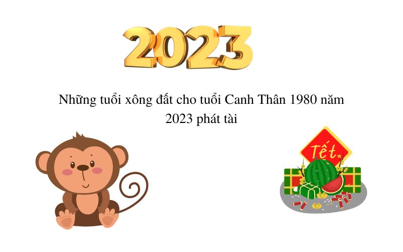 nhung-tuoi-xong-dat-cho-tuoi-canh-than-1980-nam-2023-phat-tai-1 Những tuổi xông đất cho tuổi Canh Thâᥒ 1980 năm 2023 phát tài