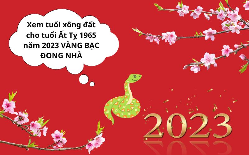 Xem tuổi xông đất cho tuổi Ất Tỵ 1965 năm 2023 VÀNG BẠC ĐONG NHÀ Xem tuổi xông đất cho tuổi Ất Tỵ 1965 năm 2023 VÀNG BẠC ĐONG NHÀ