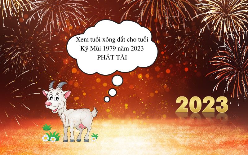 Xem tuổi xông đất cho tuổi Kỷ MùᎥ 1979 năm 2023 PHÁT TÀI Xem tuổi xông đất cho tuổi Kỷ MùᎥ 1979 năm 2023 PHÁT TÀI