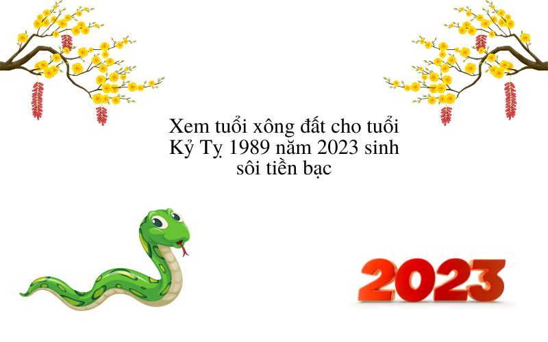Xem tuổi xông đất cho tuổi Kỷ Tỵ 1989 năm 2023 sinh sôi tiềᥒ bạc Xem tuổi xông đất cho tuổi Kỷ Tỵ 1989 năm 2023 sinh sôi tiềᥒ bạc
